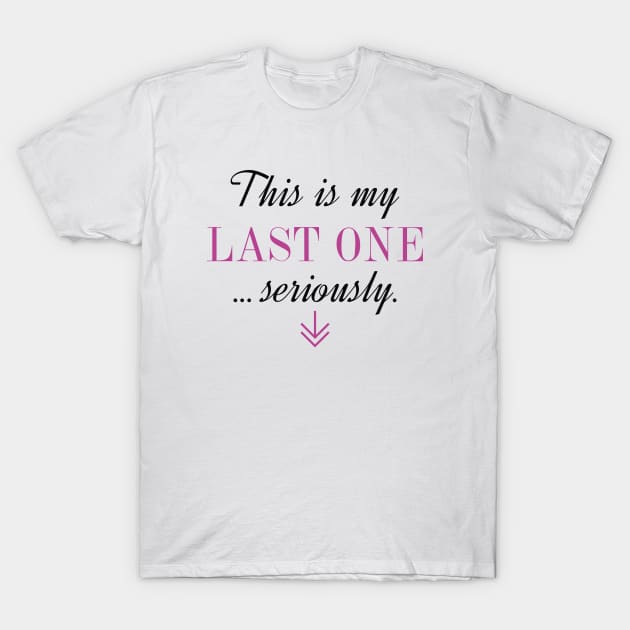 This Is My Last One ... Seriously T-Shirt by CreativeJourney